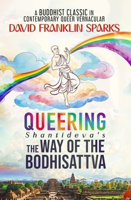 Queering Shantideva's the Way of Bodhisattva: A Buddhist Classic Contemporary Queer Vernacular