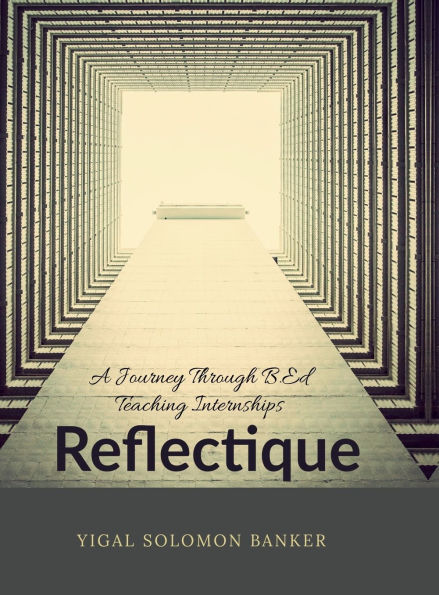 Reflectique: Reflectique: A Journey Through B.Ed Teaching Internships,
