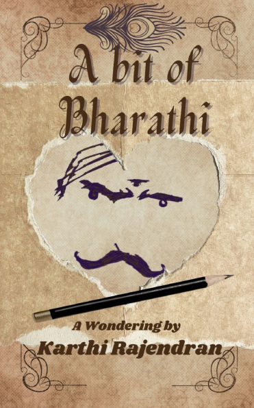 A Bit of Bharathi: an admirer's travel inside the mind of a master poet: (Human or...?)