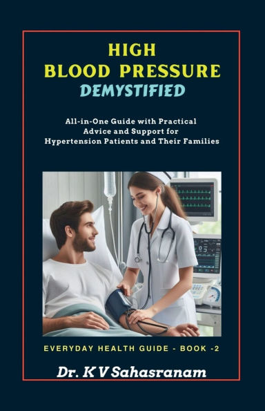 High Blood Pressure Demystified: All-in-One Guide with Practical Advice and Support for Hypertension Patients and Their Families