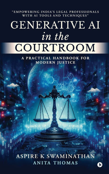 Generative AI in the Courtroom: A Practical Handbook for Modern Justice: Empowering India's Legal Professionals with AI Tools and Techniques