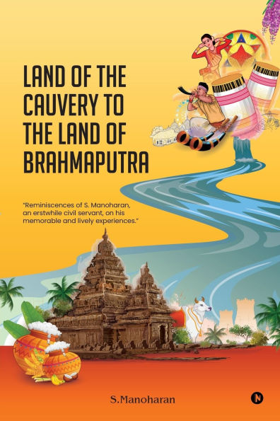 Land of the Cauvery to Brahmaputra: Reminiscences S. Manoharan, an erstwhile civil servant, on his memorable and lively experiences.