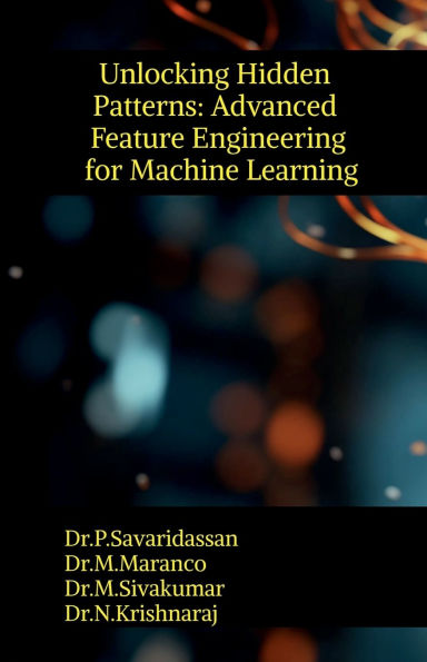 Unlocking Hidden Patterns: Advanced Feature Engineering for Machine Learning