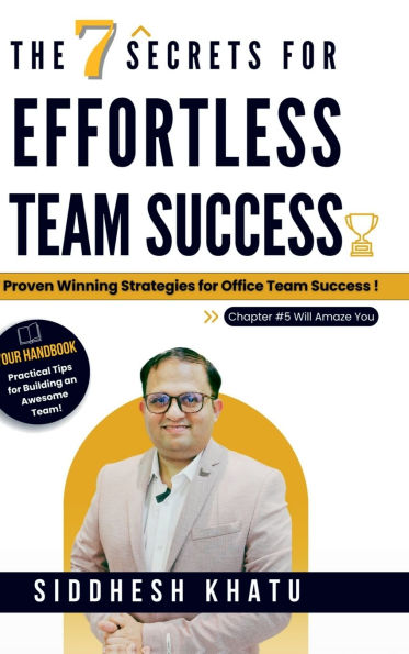 The 7 Secrets for Effortless Team Success: 7 Proven Winning Strategies for Office Team Success !