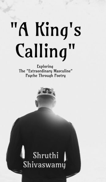 "A King's Calling": Exploring The "Extraordinary Masculine" Psyche Through Poetry