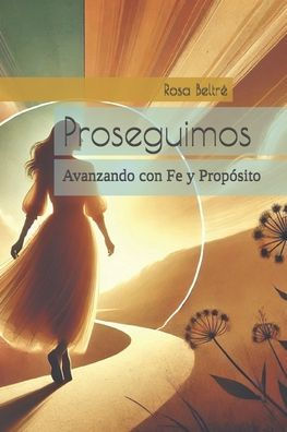 Proseguimos: Avanzando con Fe y Propï¿½sito