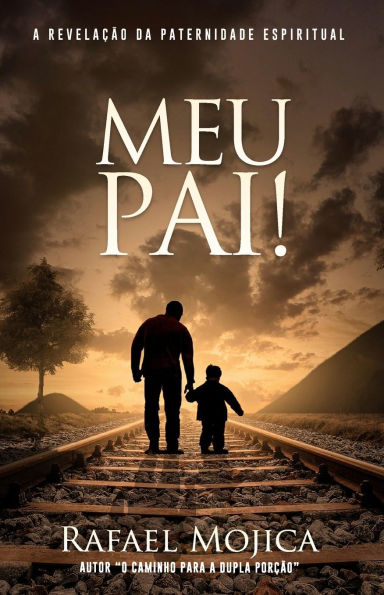 Meu Pai!: A Revelaï¿½ï¿½o Da Paternidade Espiritual