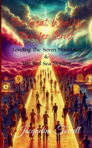 Title: The Great Wealth Transfer Series: Leveling The Seven Mountains & The Red Sea Moment, Author: Jacqueline Towell