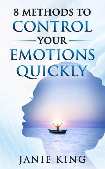 8 Methods To Quickly Control Your Emotions