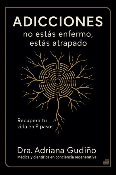 Adicciones: no estás enfermo, atrapado:Recupera tu vida en 8 pasos