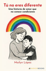 Title: Tú no eres diferente: Una historia de amor que no conoce condiciones, Author: Mailyn Lopez