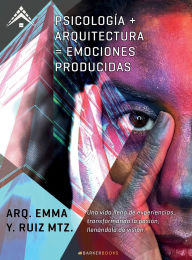Title: Psicología + Arquitectura = Emociones producidas, Author: Arq. Emma Y. Ruiz Mtz.