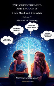 Title: Exploring The Mind and Thoughts. I Am Mind and Thoughts: Volume II. Methods of Thinking., Author: Mercedes Santapau