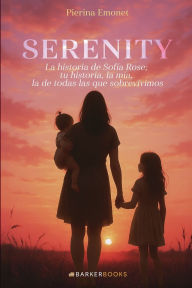 Title: Serenity: La historia de Sofía Rose; tu historia, la mía, la de todas las que sobrevivimos, Author: Pierina Emonet