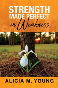 Download for free ebooks Strength Made Perfect in Weakness (English Edition) by Alicia M Young ePub