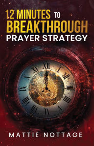 Title: 12 Minutes to Breakthrough Prayer Strategy, Author: Mattie Nottage