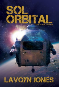 Title: Sol Orbital: And Other Stories, Author: Lavoyn Jones