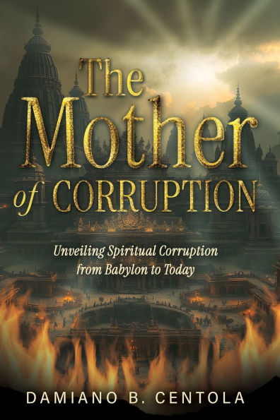 The Mother of Corruption: Unveiling Spiritual Corruption from Babylon to Today