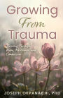 Growing from Trauma: Thriving Through Hope, Resilience, and Compassion