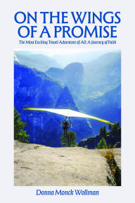 Title: On the Wings of a Promise: The Most Exciting Travel Adventure of All: A Journey of Faith, Author: Donna Monck Wollman