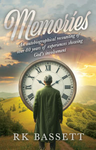 Title: Memories: An Autobiographical Recounting of Over 80 years of Experiences Showing God's Involvement, Author: RK Bassett