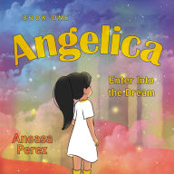 Title: Angelica: Book One, Enter Into the Dream, Author: Aneasa Perez
