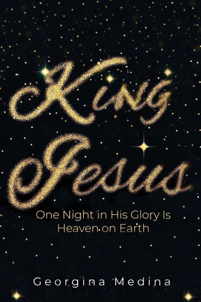 King Jesus: One Night in His Glory Is Heaven on Earth