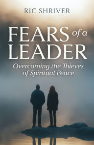 Amazon download books audio Fears of a Leader: Overcoming the Thieves of Spiritual Peace by Ric Shriver