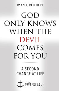 Read book online for free with no download God Only Knows When the Devil Comes for You: A Second Chance at Life