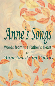Free book downloads online Anne's Songs: Words from the Father's Heart by Anne Shostrom Collins English version 9798895974919