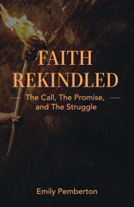 Free e textbooks downloads Faith Rekindled: The Call, the Promise, and the Struggle 9798895975152