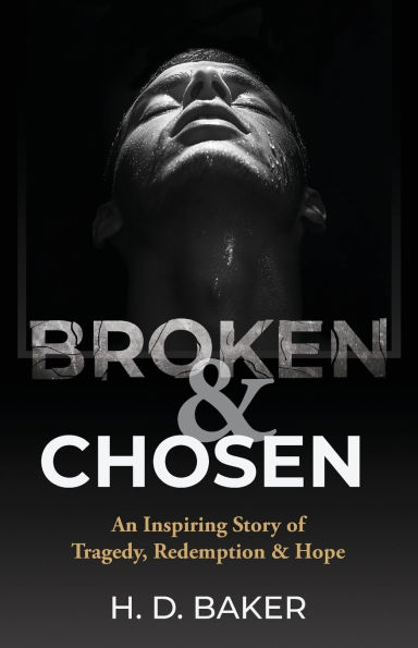 Broken & Chosen: An Inspiring Story of Tragedy, Redemption & Hope