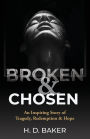 Broken & Chosen: An Inspiring Story of Tragedy, Redemption & Hope