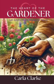 Free mobile ebook download mobile9 The Heart of the Gardener: Let God's Heart Speak to Yours English version 9798895976371