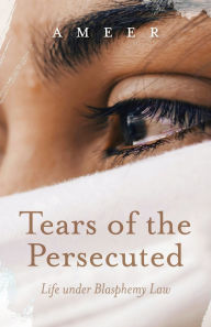 Free electronics books download Tears of the Persecuted: Life under Blasphemy Law by Ameer