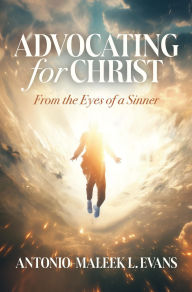 Free online ebooks download Advocating for Christ: From the Eyes of a Sinner