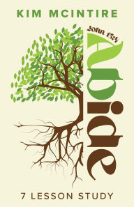 Free downloadable book audios Abide: John 15: 4 7 Lesson Study 9798895977002 (English literature) FB2 MOBI by Kim McIntire