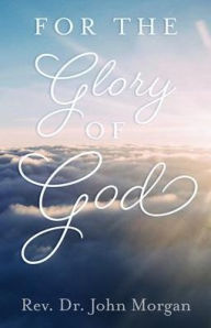 Free pdf book for download For the Glory of God DJVU PDF ePub (English literature) by John Morgan