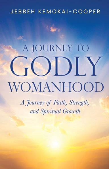 A Journey to Godly Womanhood: of Faith, Strength, and Spiritual Growth