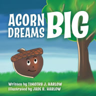 Title: Acorn Dreams Big, Author: Timothy J. Harlow