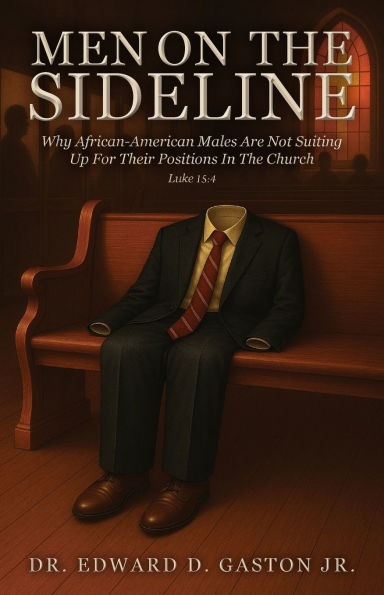 Men on the Sideline: Why African-American Males Are Not Suiting Up for Their Positions Church