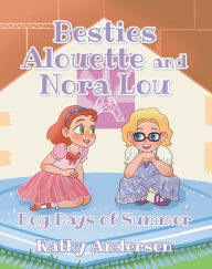 Title: Besties Alouette and Nora Lou: Dog Days of Summer, Author: Kathy Andersen