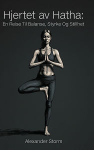 Title: Hjertet av Hatha: En reise til balanse, styrke og stillhet, Author: Alexander Storm