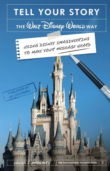 Tell Your Story the Walt Disney World Way: Using Imagineering to Make Message Heard