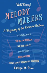 Title: Walt Disney's Melody Makers: A Biography of the Sherman Brothers, Author: Kathryn M Price