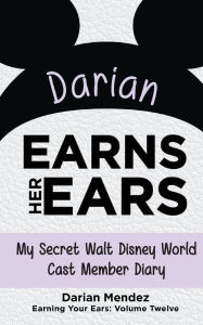 Title: Darian Earns Her Ears: My Secret Walt Disney World Cast Member Diary (Earning Your Ears), Author: Darian Mendez