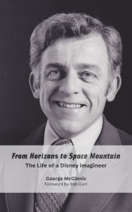 Title: From Horizons to Space Mountain: The Life of a Disney Imagineer, Author: George McGinnis