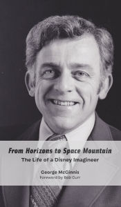 Title: From Horizons to Space Mountain: The Life of a Disney Imagineer, Author: George McGinnis