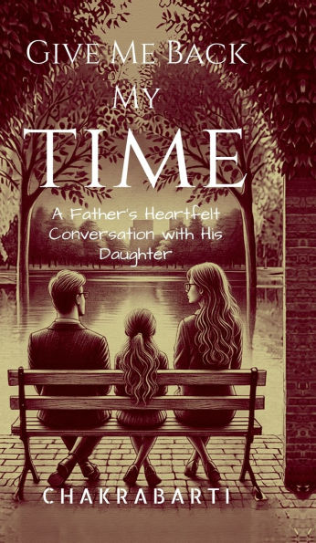 Give Me Back My Time: A Father's Heartfelt Conversation with His Daughter