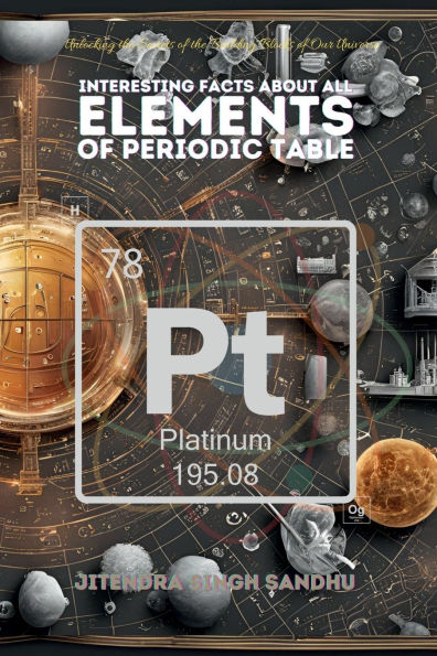 Interesting Facts About All Elements of Periodic Table: Fun Facts, Fascinating History, and Essential Properties Every Element